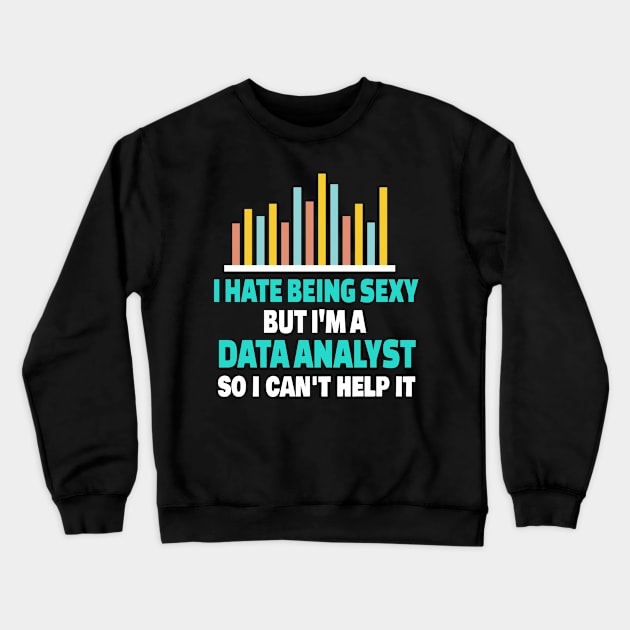 I Hate Being Sexy But I'm A Data Analyst So I Can't Help It Crewneck Sweatshirt by Teesson